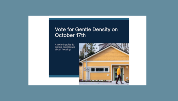 The text reads: Vote for Gentle Density on October 17th. A voter's guide to asking candidates about housing. Beneath the text is a photo of a person in a yellow jacket, tan toque and dark pants is walking past the entrance of a yellow laneway home.